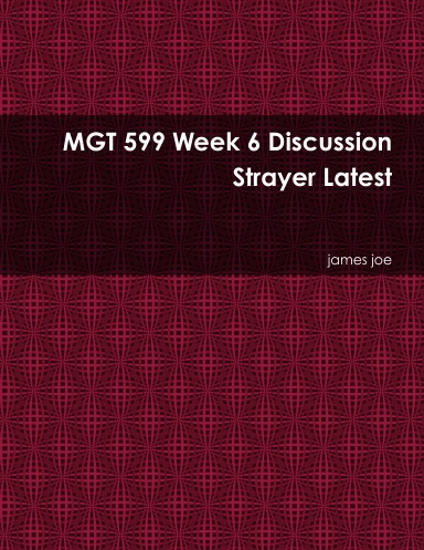 MGT 599 Week 6 Discussion Strayer Latest