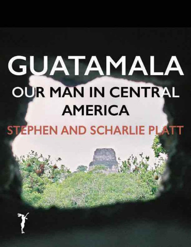 Guatemala: Our Man In Central America