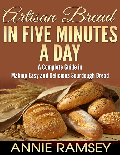 Artisan Bread In Five Minutes a Day:A Complete Guide In Making Easy and Delicious Sourdough Bread (Artisan Bread Recipes, No Knead Artisan Bread)