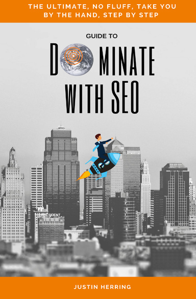 The Ultimate No Fluff, Take You By The Hand, Step By Step Guide To Dominate With SEO