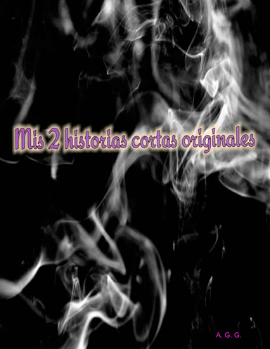 Mis 2 historias cortas originales