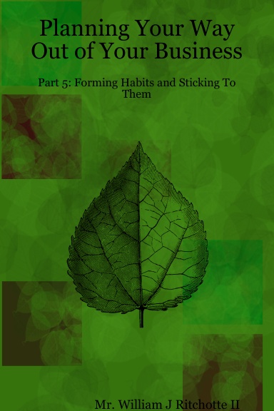 Planning Your Way Out of Your Business: Part 5: Forming Habits and Sticking To Them