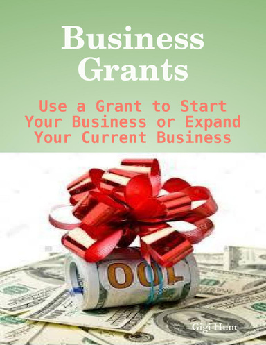 Business Grants: Use a Grant to Start Your Business or Expand Your Current Business