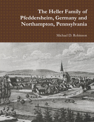 The Heller Family of Pfeddersheim, Germany and  Northampton, Pennsylvania