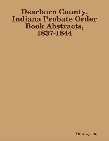 Dearborn County, Indiana Probate Order Book Abstracts, 1837-1844