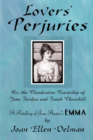 Lovers' Perjuries; Or, The Clandestine Courtship Of Jane Fairfax and Frank Churchill: A retelling of Jane Austen's EMMA (International Edition)