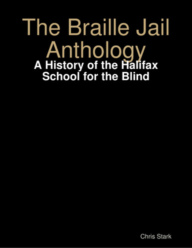 The Braille Jail Anthology: A History of the Halifax School for the Blind