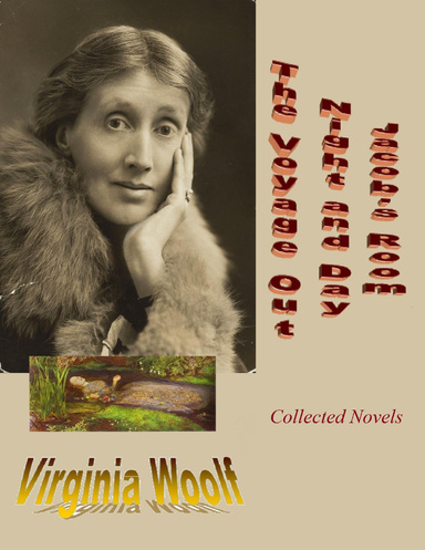 Collected Novels by Virginia Woolf: The Voyage Out / Night and Day / Jacob's Room (Enriched by Biographical & Handwritten Suicide Notes)