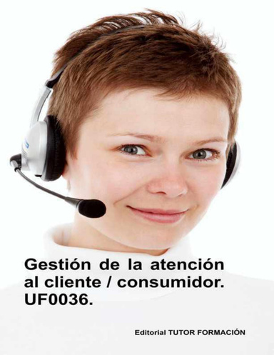 Gestión de la atención al cliente - consumidor. UF0036.