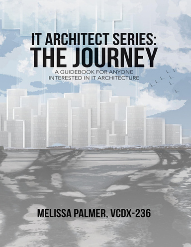 IT Architect Series: The Journey: A Guidebook for Anyone Interested in IT Architecture