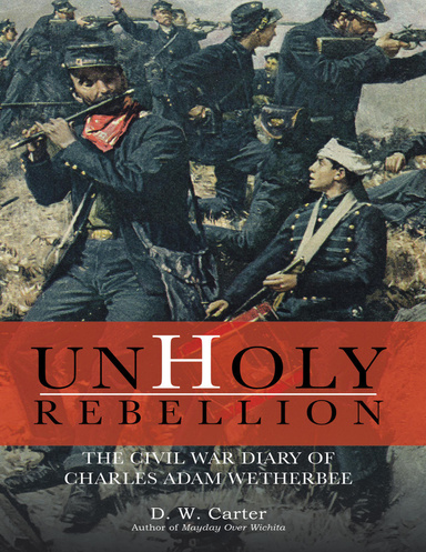 Unholy Rebellion: The Civil War Diary of Charles Adam Wetherbee