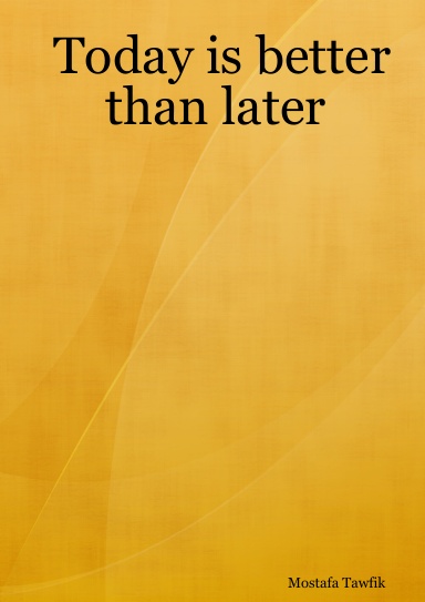 Today is better than later