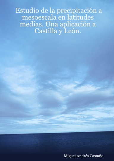 Estudio de la precipitación a mesoescala en latitudes medias. Una aplicación a Castilla y León.