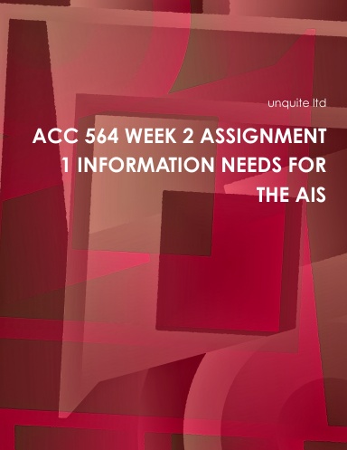 ACC 564 WEEK 2 ASSIGNMENT 1 INFORMATION NEEDS FOR THE AIS