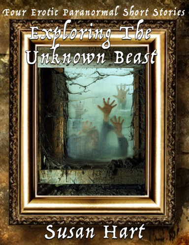 Exploring the Unknown Beast: Four Erotic Paranormal Short Stories