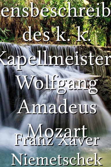 Lebensbeschreibung des k. k. Kapellmeisters Wolfgang Amadeus Mozart [German]