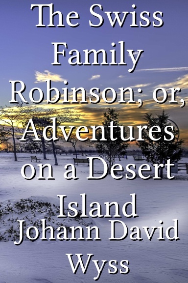 The Swiss Family Robinson; or, Adventures on a Desert Island