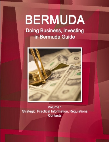 Bermuda: Doing Business, Investing in Bermuda Guide Volume 1 Strategic, Practical Information, Regulations, Contacts