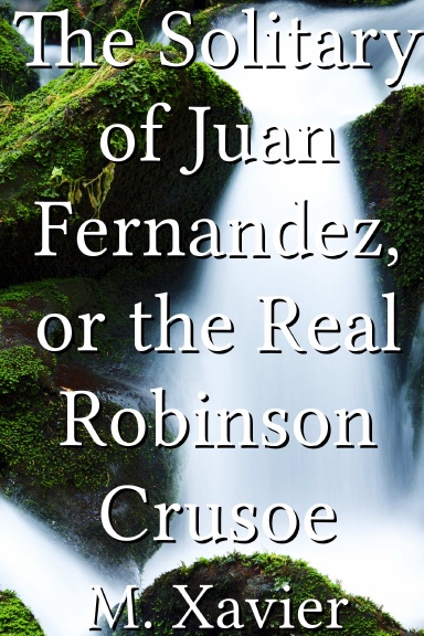 The Solitary of Juan Fernandez, or the Real Robinson Crusoe