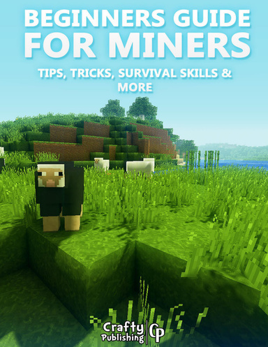 Beginners Guide for Miners - Tips, Tricks, Survival Skills & More: (An Unofficial Minecraft Book)
