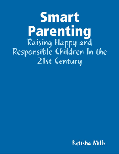 Smart Parenting: Raising Happy and Responsible Children In the 21st Century