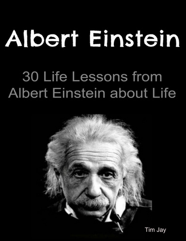 Albert Einstein: 30 Life Lessons from Albert Einstein about Life