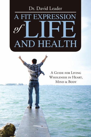 A Fit Expression of Life and Health: A Guide for Living Wholeness in Heart, Mind & Body