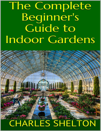 The Complete Beginner's Guide to Indoor Gardens