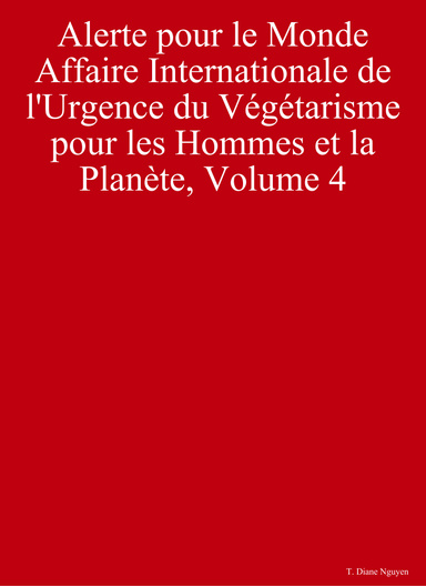Alerte pour le Monde - Affaire Internationale de l'Urgence du Végétarisme pour les Hommes et la Planète, Volume 4