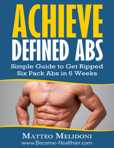 Achieve Defined Abs: Simple Guide to Get Six Pack Abs In 6 Weeks