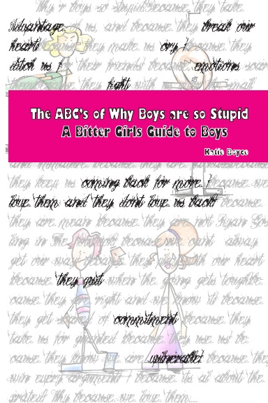 The ABC's of Why Boys Are So Stupid (A Bitter Girls Guide to Boys)
