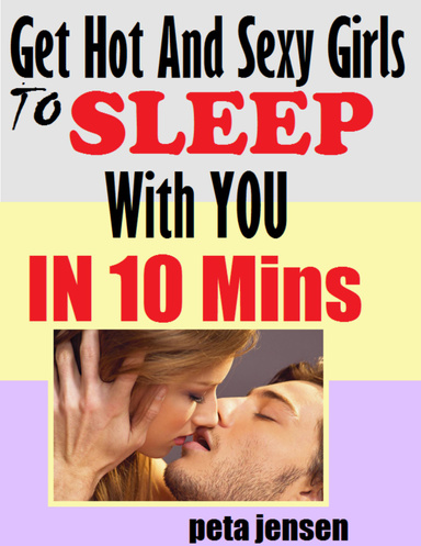 Get Hot and Sexy Girls to Sleep With You In Ten Minutes