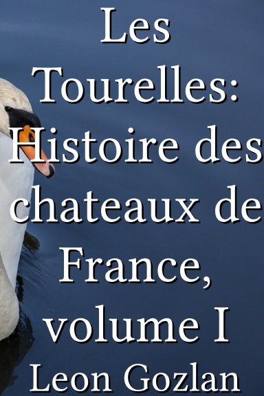 Les Tourelles: Histoire des chateaux de France, volume I [French]
