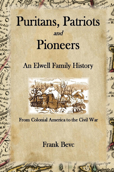 Puritans, Patriots and Pioneers: An Elwell Family History