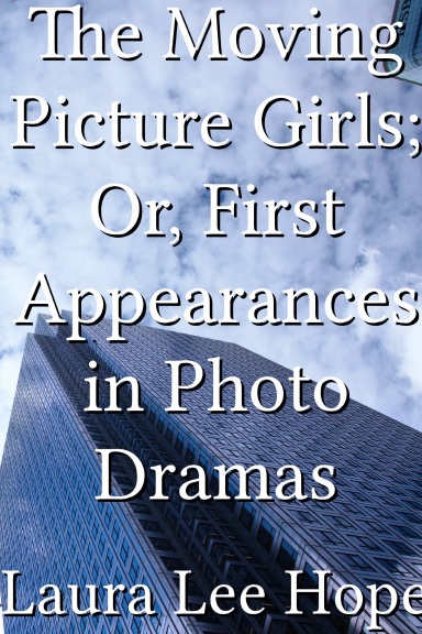 The Moving Picture Girls; Or, First Appearances in Photo Dramas
