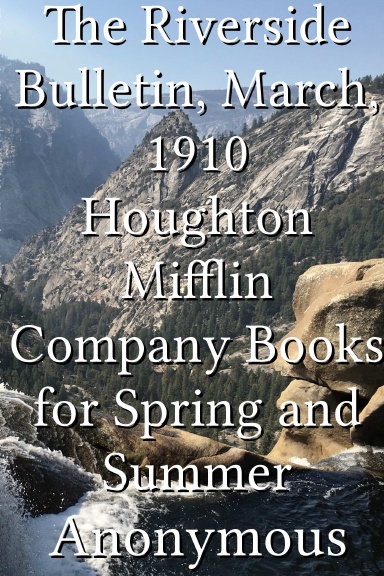 The Riverside Bulletin, March, 1910 Houghton Mifflin Company Books for Spring and Summer