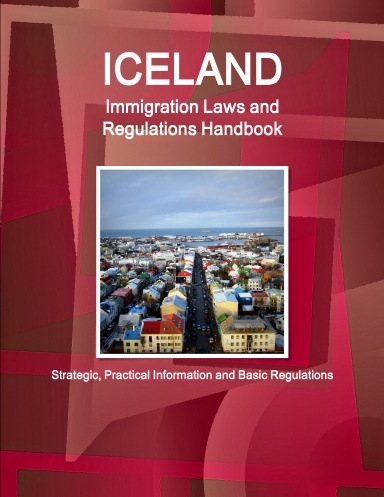 Iceland Immigration Laws and Regulations Handbook: Strategic, Practical Information and Basic Regulations