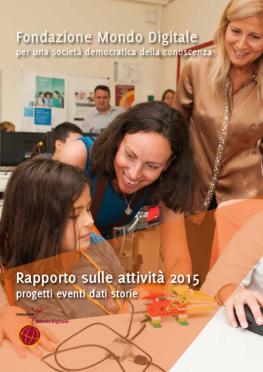 Fondazione Mondo Digitale per una società democratica della conoscenza - Rapporto sulle attività 2015 progetti eventi dati storie