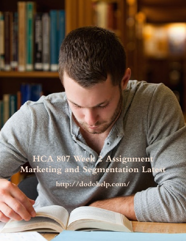 HCA 807 Week 2 Assignment Marketing and Segmentation Latest