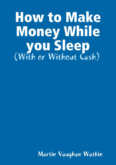 How to Make Money While you Sleep: (With or Without Cash)