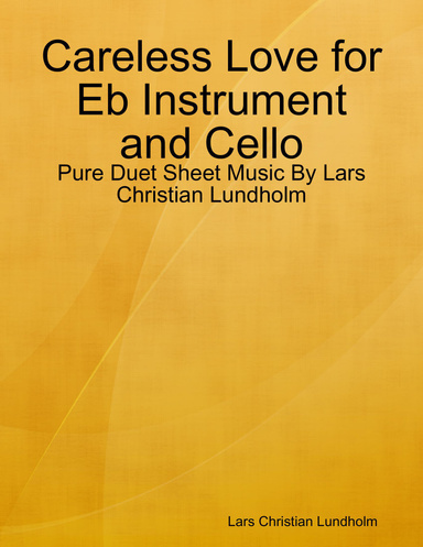 Careless Love for Eb Instrument and Cello - Pure Duet Sheet Music By Lars Christian Lundholm