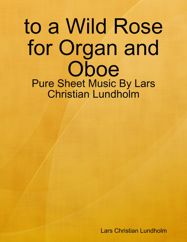 to a Wild Rose for Organ and Oboe - Pure Sheet Music By Lars Christian Lundholm