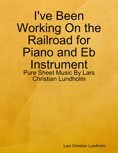 I've Been Working On the Railroad for Piano and Eb Instrument - Pure Sheet Music By Lars Christian Lundholm