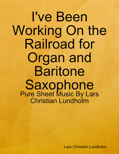 I've Been Working On the Railroad for Organ and Baritone Saxophone - Pure Sheet Music By Lars Christian Lundholm