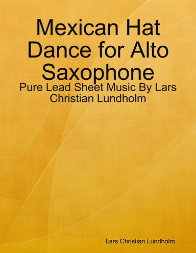 Mexican Hat Dance for Alto Saxophone - Pure Lead Sheet Music By Lars Christian Lundholm