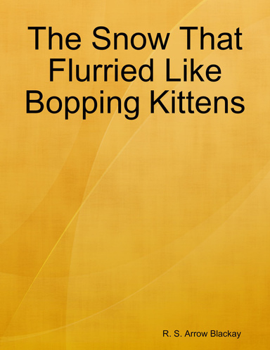 The Snow That Flurried Like Bopping Kittens