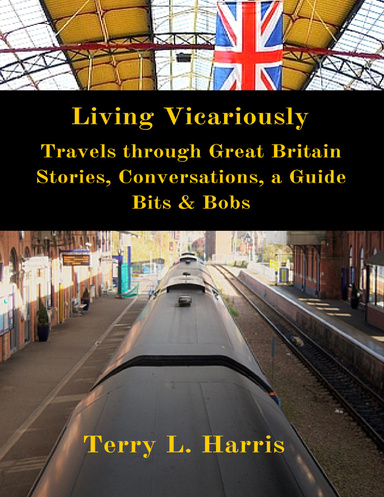 Living Vicariously: Traveling Through Great Britain - Stories, Conversations, a Guide, Bits & Bobs