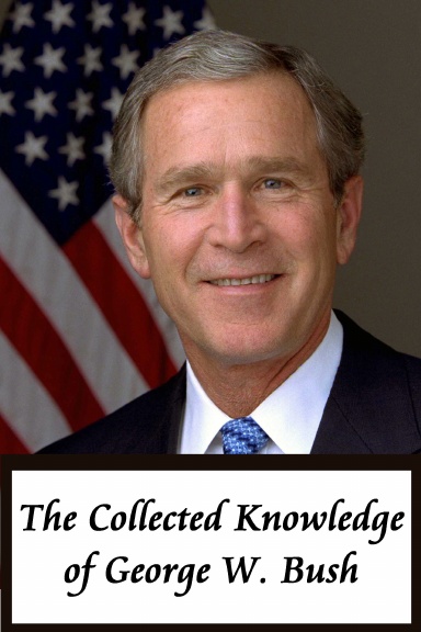 The Collected Knowledge of George W. Bush