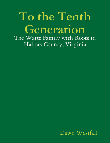 To the Tenth Generation: The Watts Family with Roots in Halifax County, Virginia