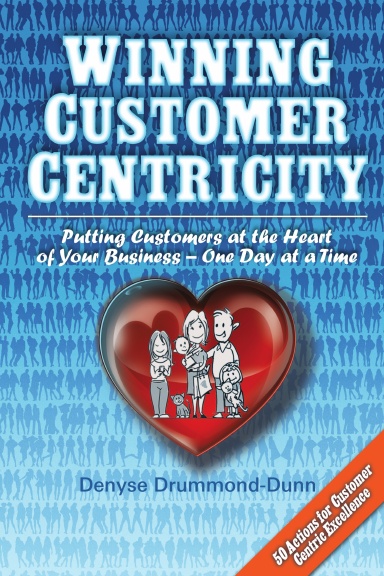Winning Customer Centricity: Putting Customers at the Heart of Your Business—One Day at a Time